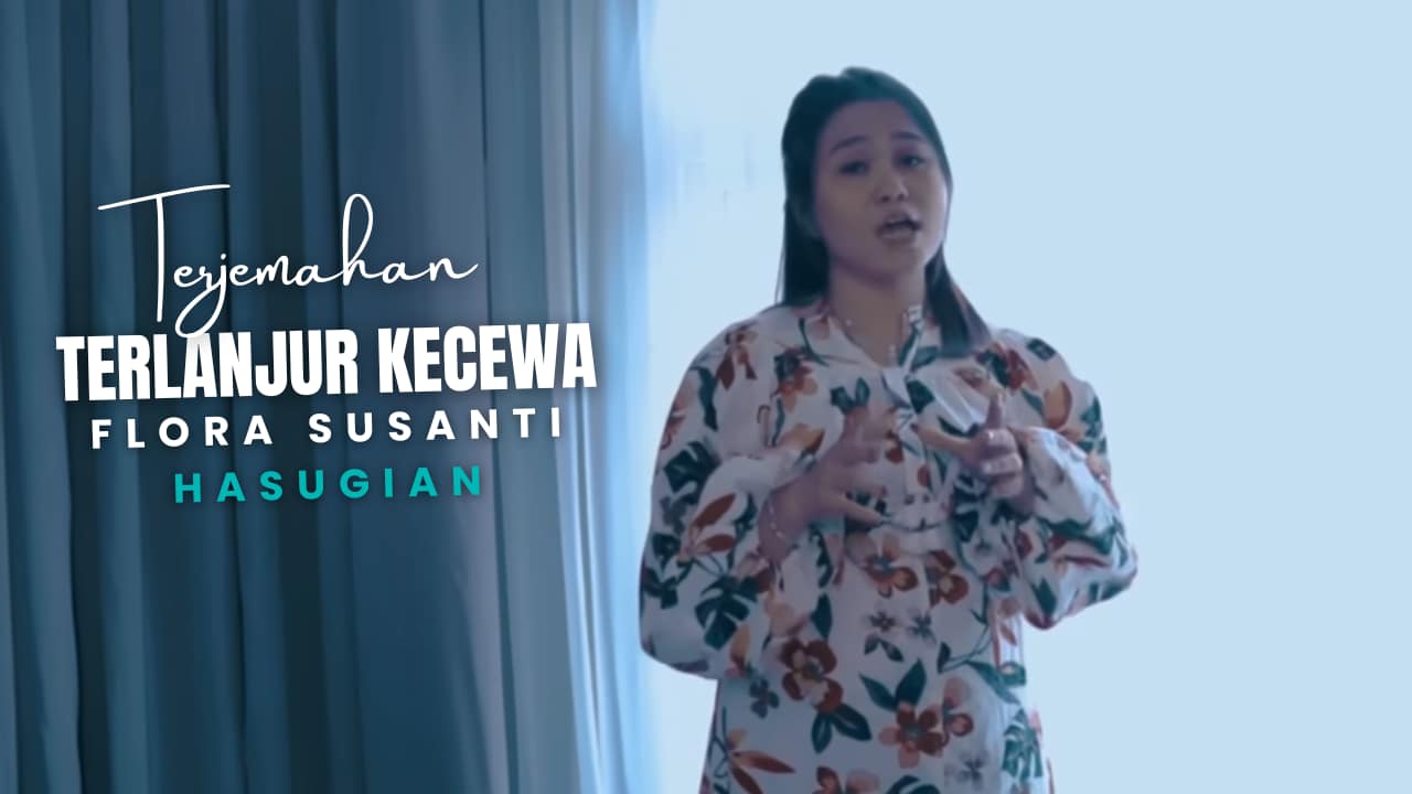 Terjemahan Dan Lirik Lagu Terlanjur Kecewa - Flora Susanti Hasugian